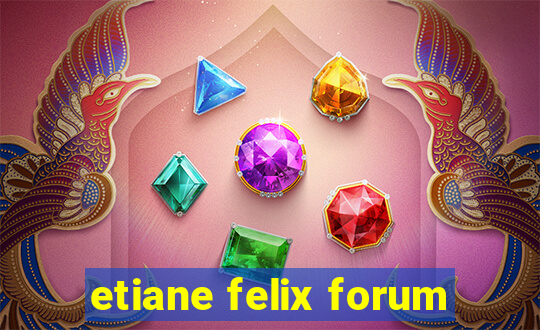 etiane felix forum